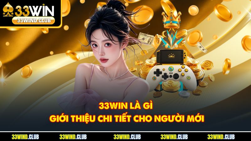 33Win là gì? Tìm hiểu đầy đủ thông tin cần biết cho người mới bắt đầu tham gia nền tảng giải trí.