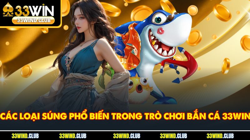 Các loại súng phổ biến trong trò chơi bắn cá 33win