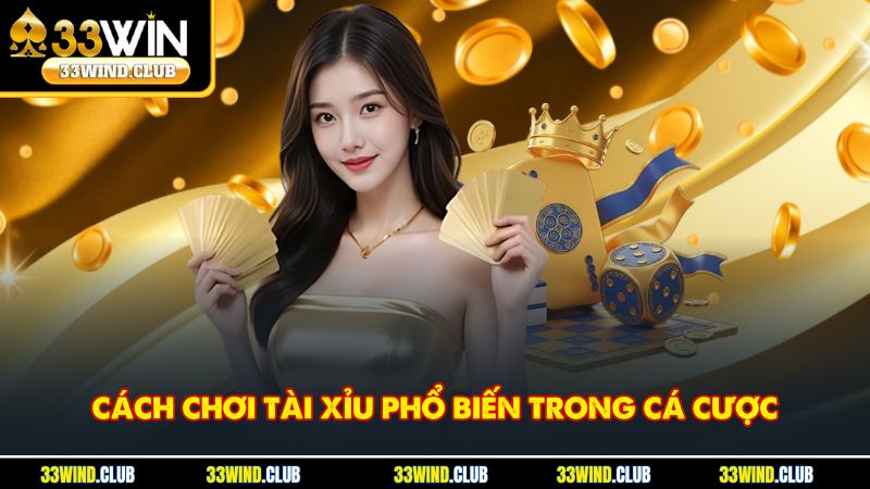 Cách chơi tài xỉu phổ biến trong cá cược