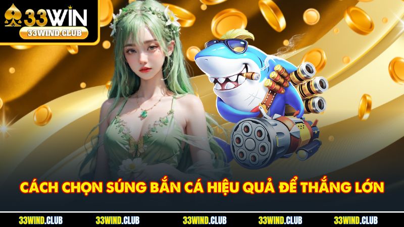 Cách chọn súng bắn cá hiệu quả để thắng lớn