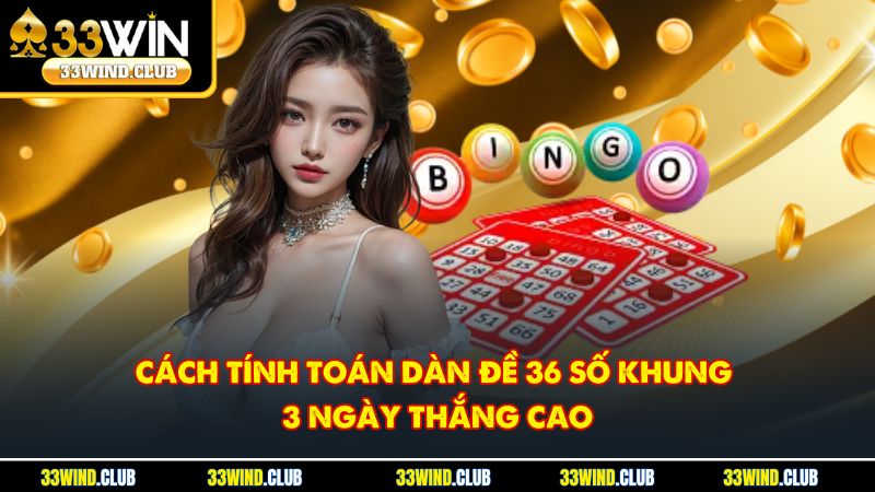 Cách tính toán dàn đề 36 số khung 3 ngày thắng cao