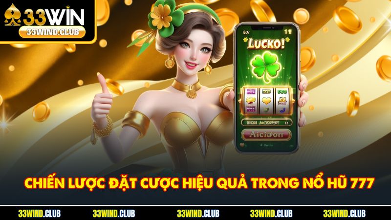 Chiến lược đặt cược hiệu quả trong nổ hũ 777
