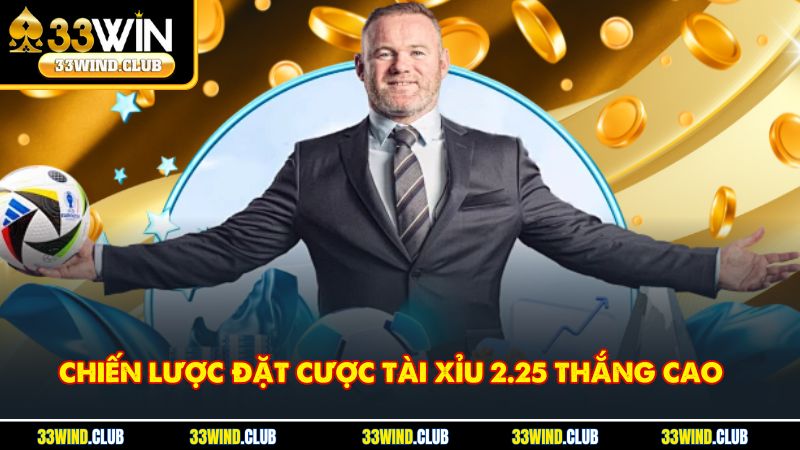 Chiến lược đặt cược tài xỉu 2.25 thắng cao