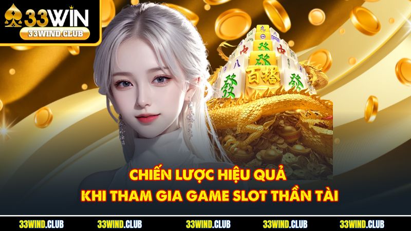 Chiến lược hiệu quả khi tham gia game slot thần tài