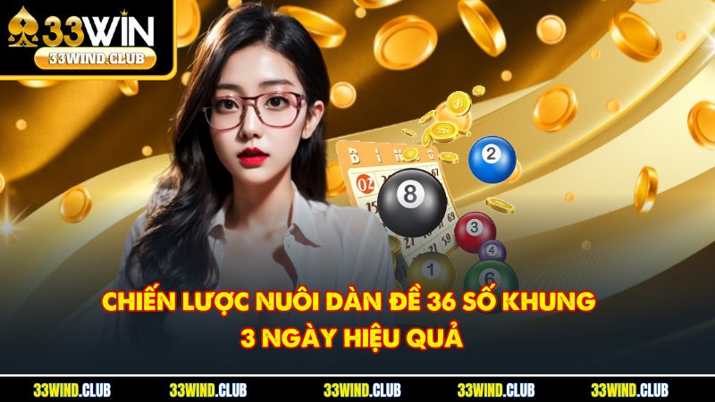 Chiến lược nuôi dàn đề 36 số khung 3 ngày hiệu quả