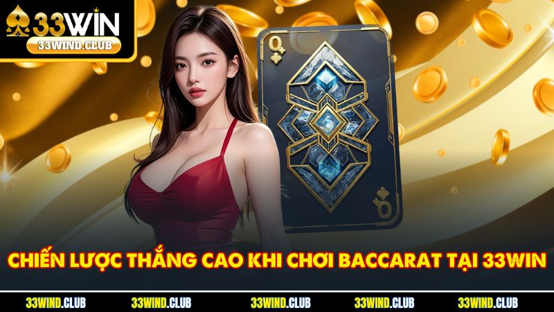 Chiến lược thắng cao khi chơi baccarat tại 33Win