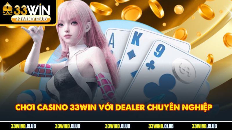 Chơi casino 33Win với dealer chuyên nghiệp