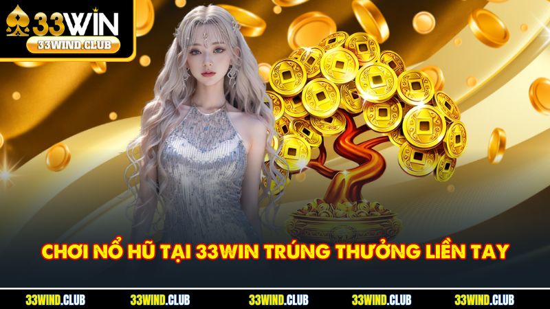 Chơi nổ hũ tại 33Win trúng thưởng liền tay