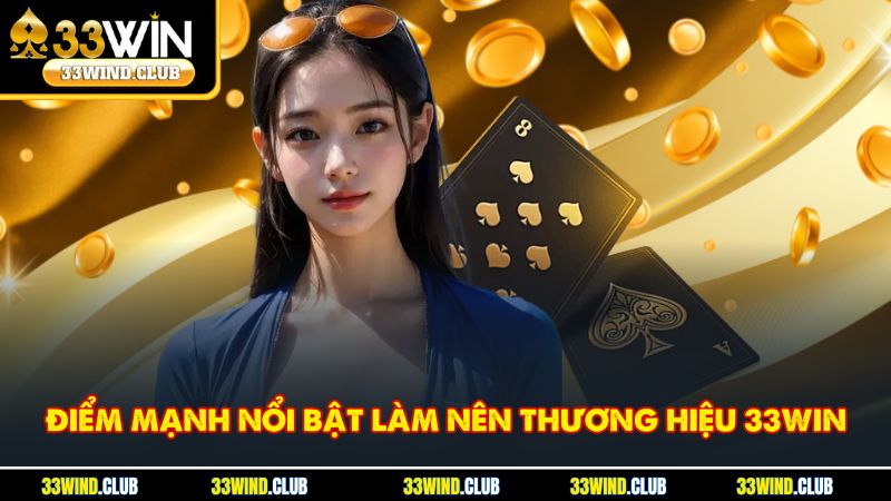 Điểm mạnh nổi bật làm nên thương hiệu 33Win