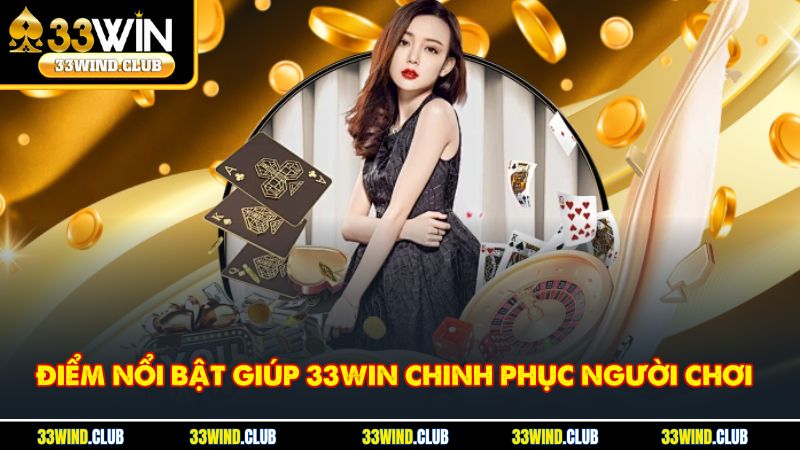 Những tính năng vượt trội khiến 33Win trở thành lựa chọn hàng đầu của cược thủ