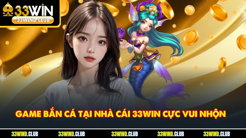 Game bắn cá tại nhà cái 33Win cực vui nhộn