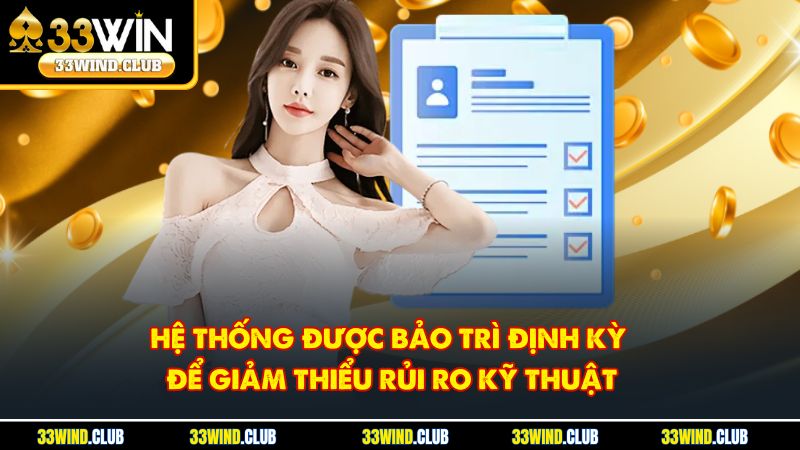 Hệ thống được bảo trì định kỳ để giảm thiểu rủi ro kỹ thuật