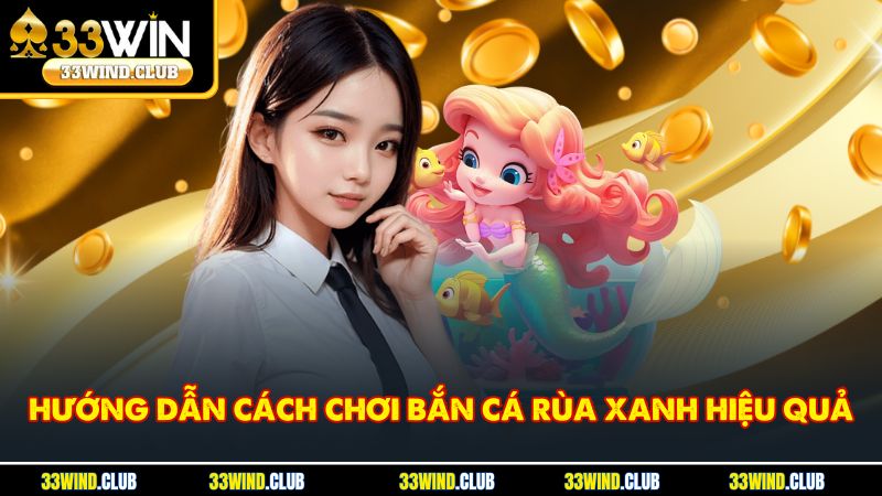 Mẹo chơi bắn cá Rùa Xanh chuẩn xác giúp nâng cao tỷ lệ chiến thắng