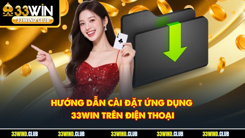 Hướng dẫn cài đặt ứng dụng 33Win trên điện thoại