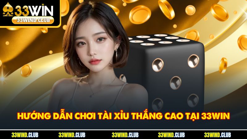 Hướng dẫn chơi tài xỉu thắng cao tại 33Win