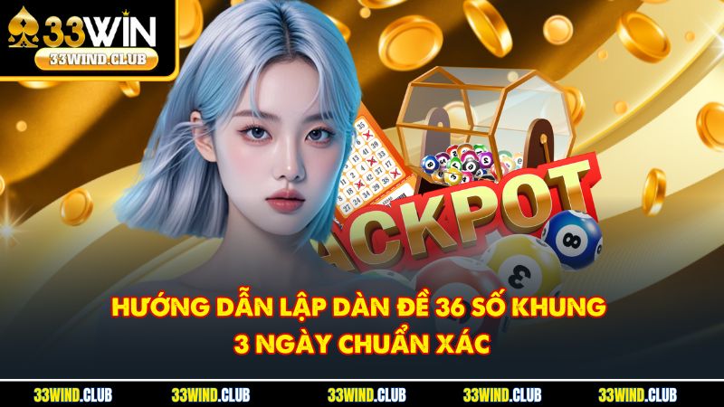 Hướng dẫn lập dàn đề 36 số khung 3 ngày chuẩn xác