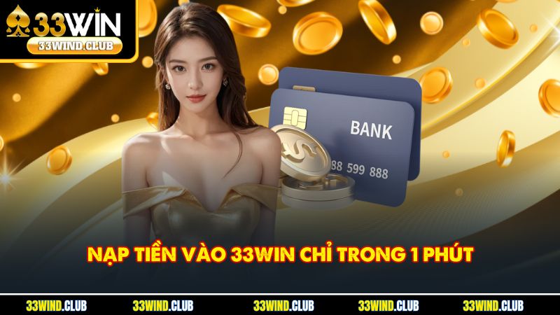 Nạp tiền vào 33Win chỉ trong 1 phút