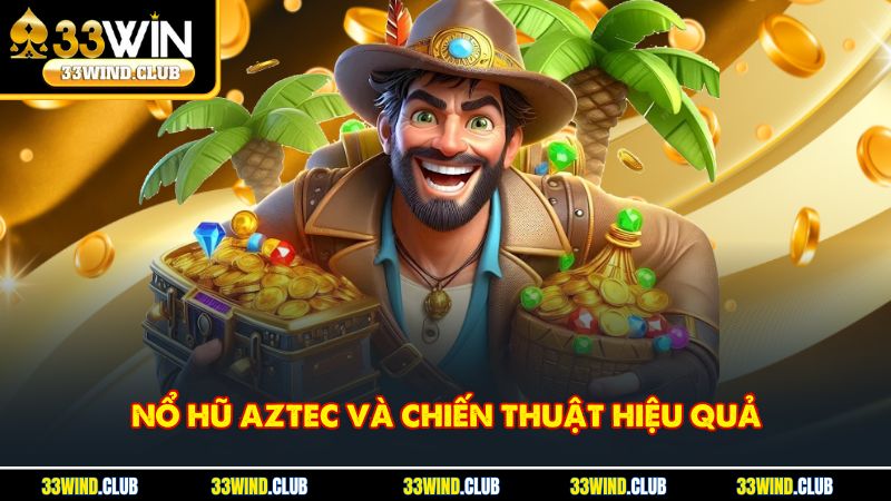 Nổ Hũ Aztec Và Chiến Thuật Hiệu Quả