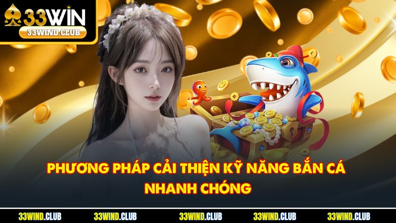Phương pháp cải thiện kỹ năng bắn cá nhanh chóng