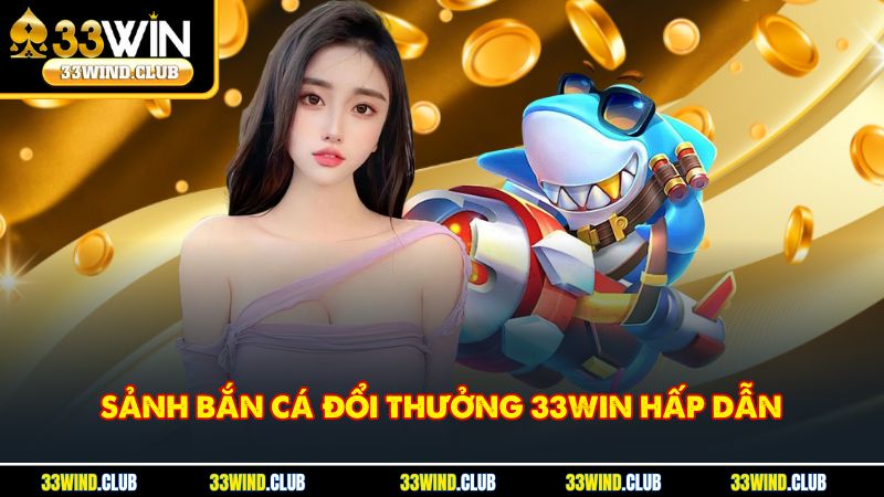 Sảnh bắn cá đổi thưởng 33Win hấp dẫn