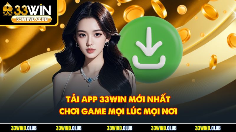 Tải app 33Win mới nhất, chơi game mọi lúc mọi nơi