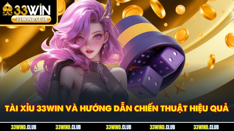 Tài Xỉu 33Win Và Hướng Dẫn Chiến Thuật Hiệu Quả