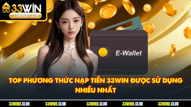 Top phương thức nạp tiền 33Win được sử dụng nhiều nhất