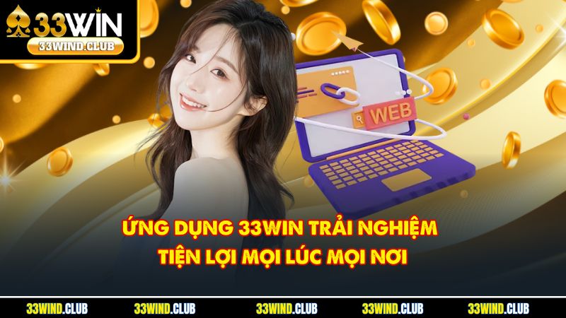 Ứng dụng 33Win trải nghiệm tiện lợi mọi lúc mọi nơi